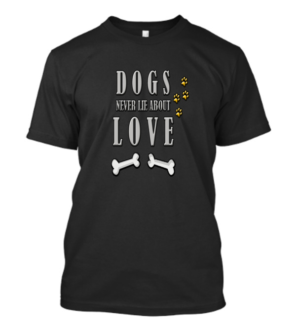 DOGS NEVER LIE ABOUT LOVE WITH BONE AND PAW T-Shirt
