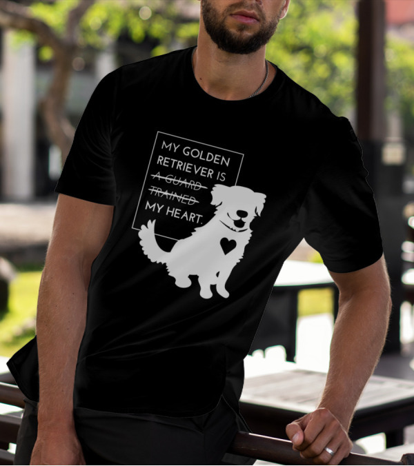 My Golden Retriever Is Not A Guard Not Trained My Heart T-Shirt