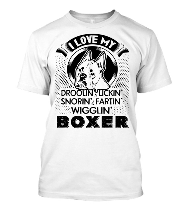I Love My Droolin Lickin Snorin Fartin Wigglin Boxer T-Shirt