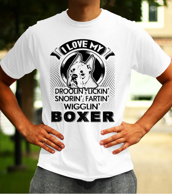 I Love My Droolin Lickin Snorin Fartin Wigglin Boxer T-Shirt
