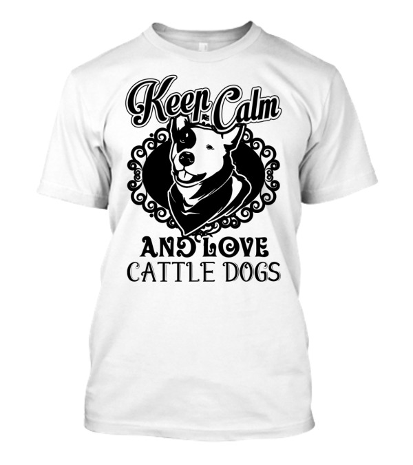 Keep Calm And Love Cattle Dogs T-Shirt