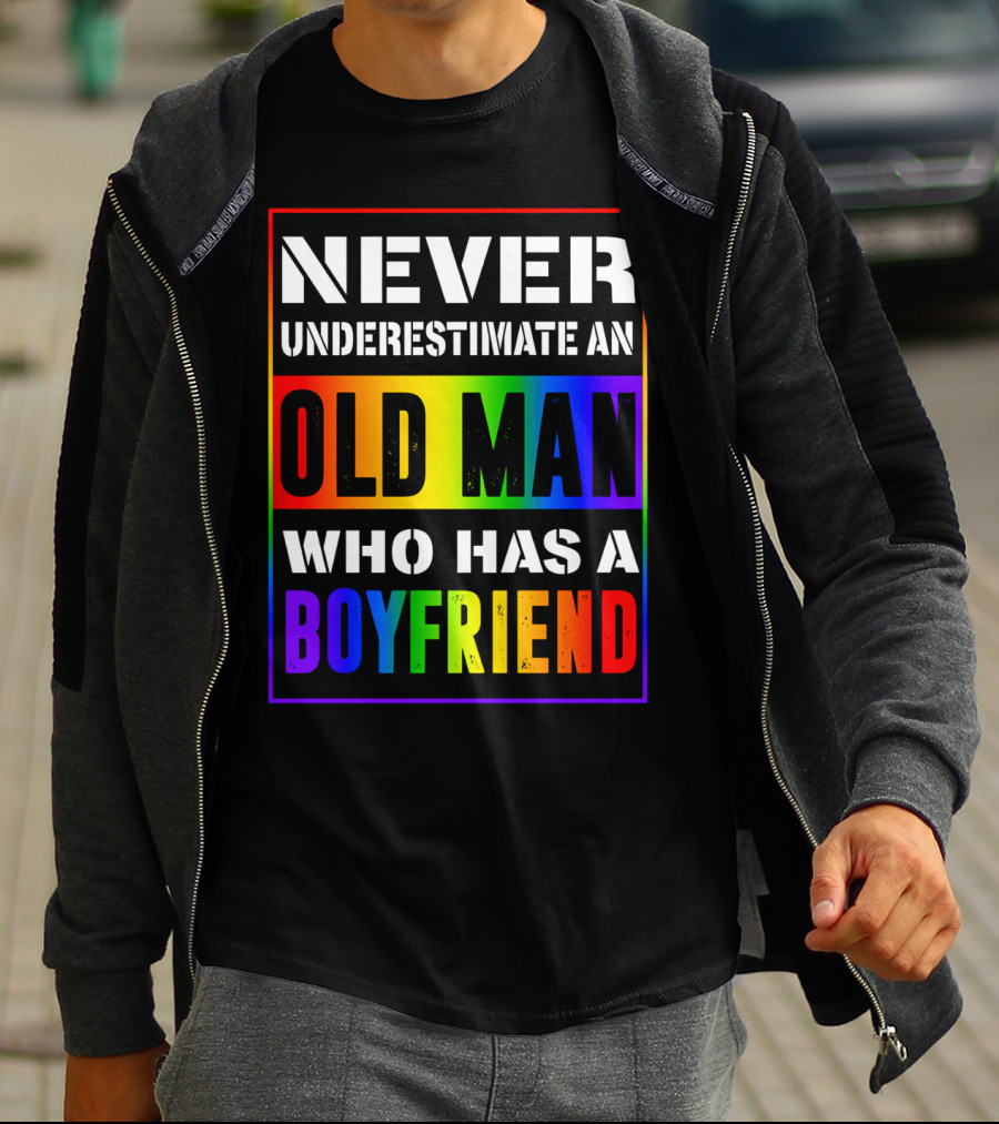 Never Underestimate An Old Man Who Has A Boyfriend T-Shirt