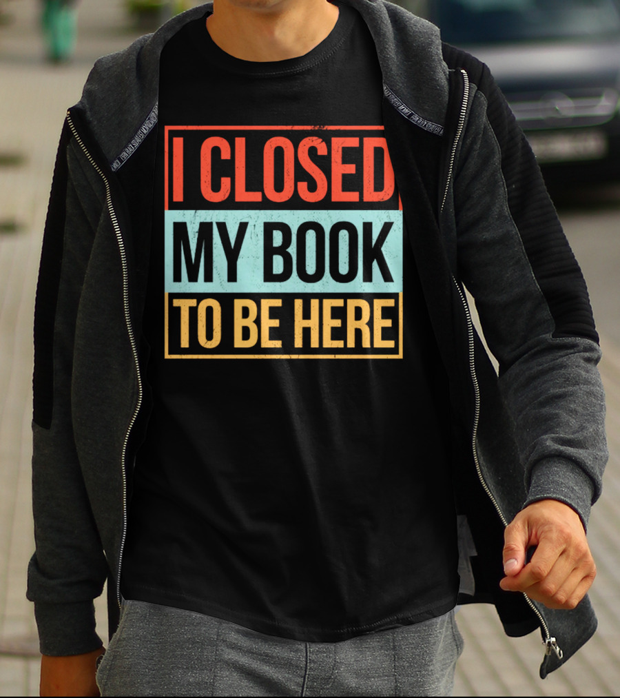 I Closed My Book To Be Here Statement T-Shirt