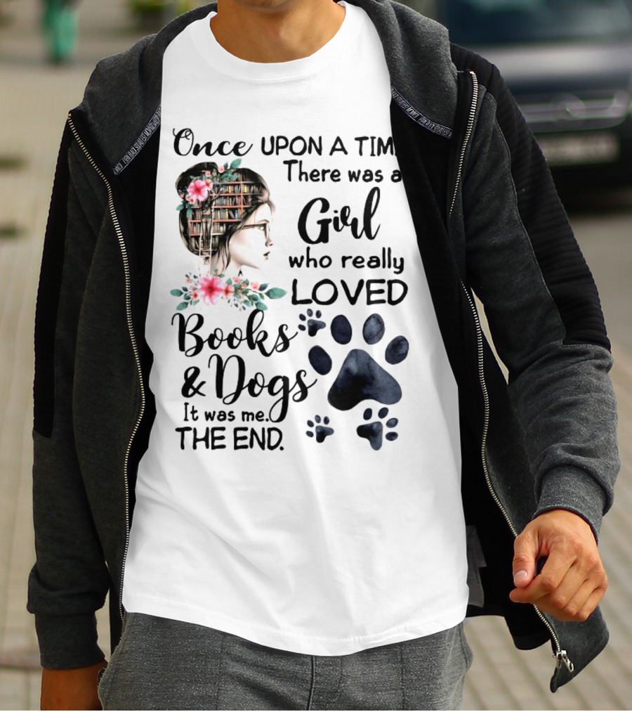 Once Upon A Time There Was A Girl Who Really Loved Books And Dogs It Was Me The End T-Shirt