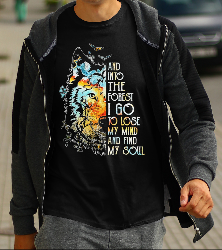 AND INTO THE FOREST I GO TO LOSE MY MIND AND FIND MY SOUL WOLF T-Shirt
