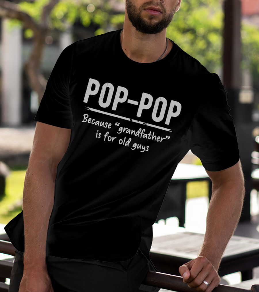 POP-POP Because Grandfather Is For Old Guys T-Shirt