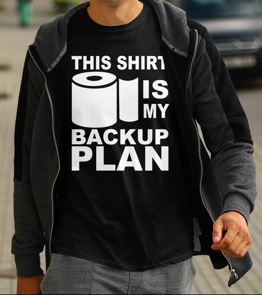 Toilet Paper Shortage Panic This Shirt Is My Backup Plan T-Shirt