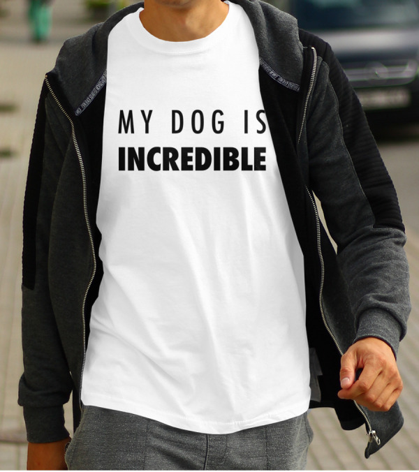 My Dog Is Incredible Bold Statement Shirt Text T-Shirt