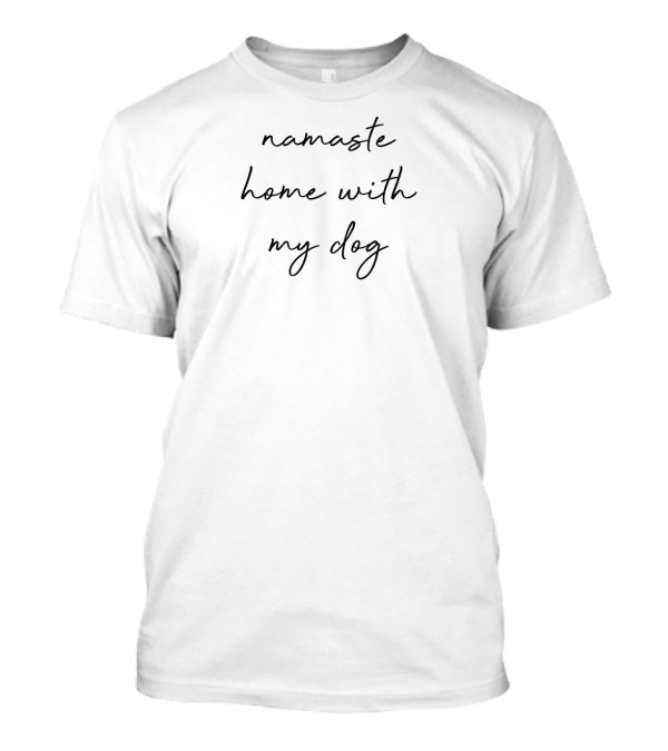 Namaste Home With My Dog Relaxation And Pet Lover Phrase T-Shirt