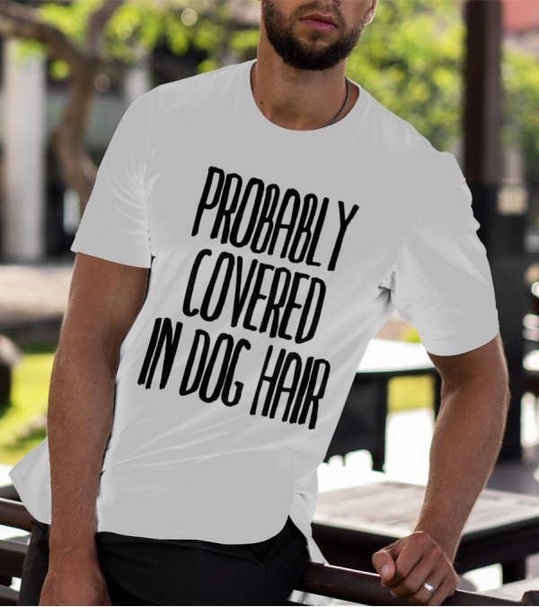 Probably Covered In Dog Hair T-Shirt