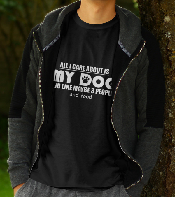 All I Care About Is My Dog And Like Maybe 3 People And Food T-Shirt