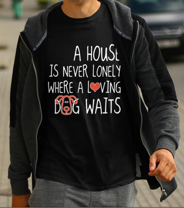 A House Is Never Lonely Where A Loving Dog Waits With Heart And Canine T-Shirt