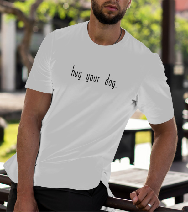 Hug Your Dog Visible Black Text Minimalist Phrase T-Shirt