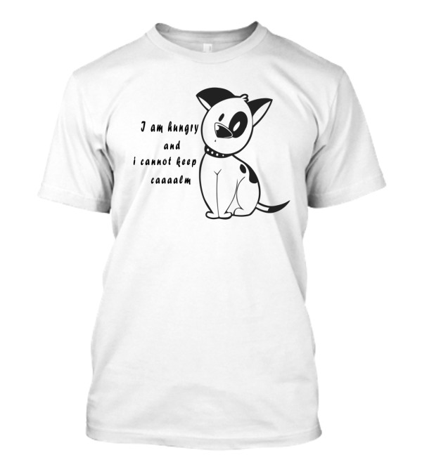 I Am Hungry And I Cannot Keep Caaaalm With Me And My Dog T-Shirt