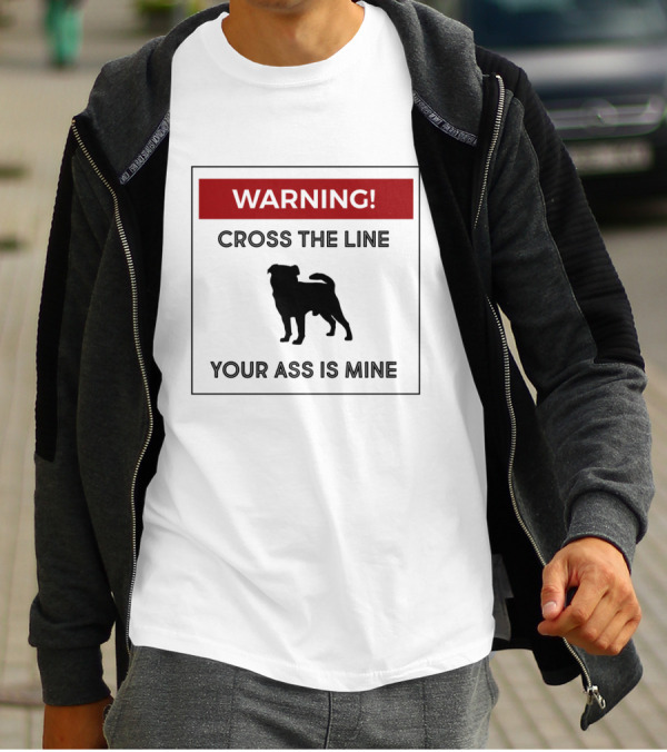 WARNING Cross The Line Your Ass Is Mine Dangerous Dog Sign T-Shirt