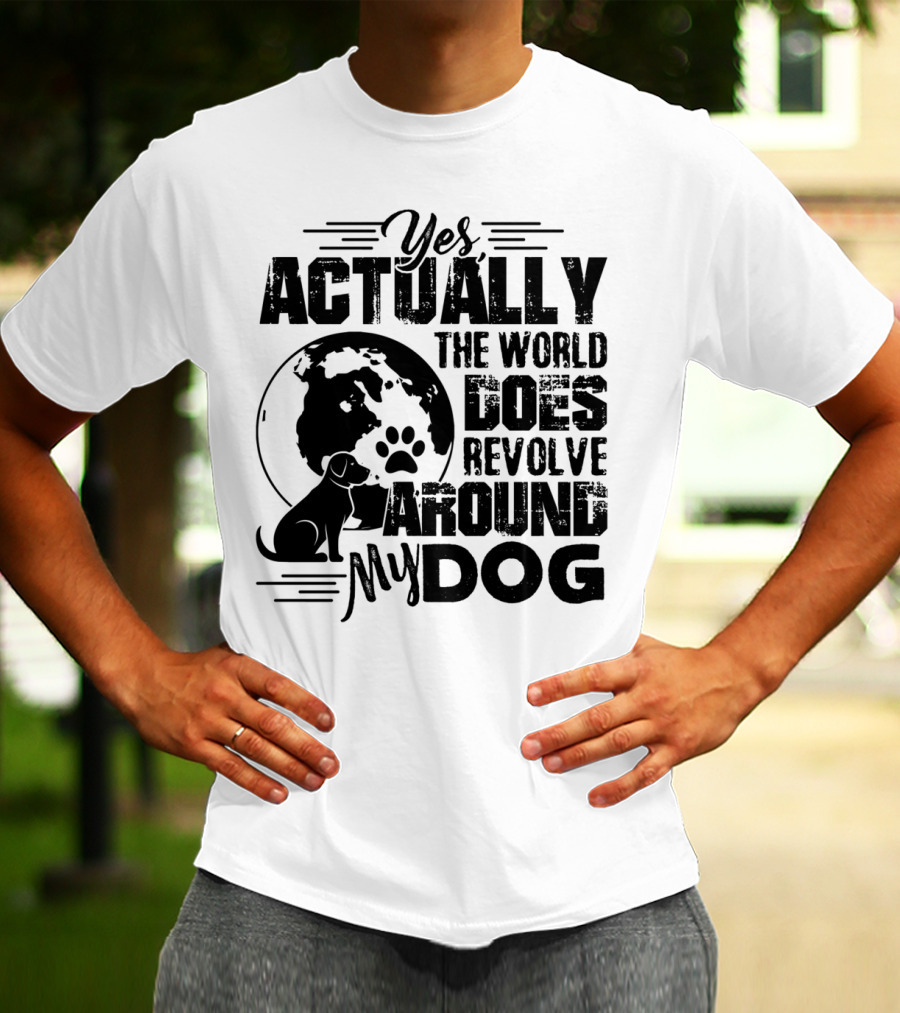 Yes Actually The World Does Revolve Around My Dog T-Shirt
