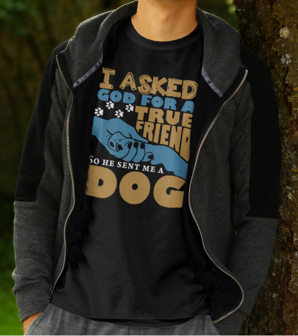 I Asked God For A True Friend So He Sent Me A Dog, True Friend Dog Paw Prints And Hands T-Shirt
