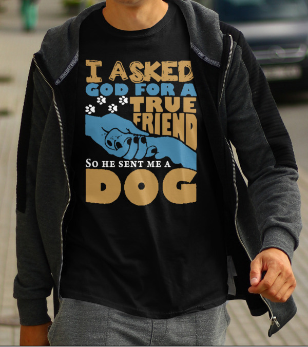I Asked God For A True Friend So He Sent Me A Dog, True Friend Dog Paw Prints And Hands T-Shirt