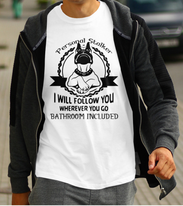 Boxer Dog Personal Stalker I Will Follow You Wherever You Go Bathroom Included T-Shirt