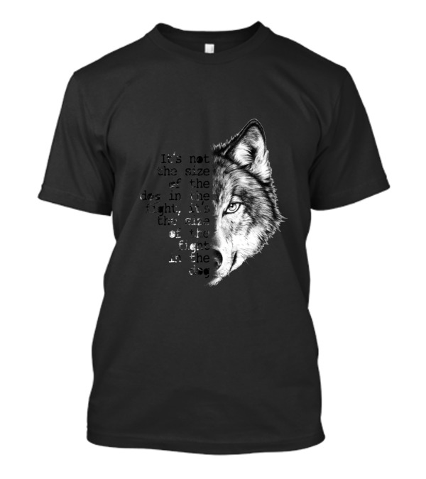 It's Not The Size Of The Dog In The Fight It's The Size Of The Fight In The Dog Wolf Face T-Shirt