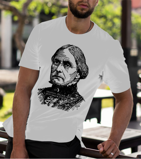 Susan B. Anthony Organize Educate Agitate Must Be Our War Cry T-Shirt