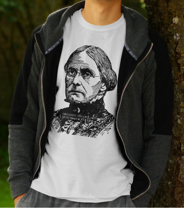 Susan B. Anthony Organize Educate Agitate Must Be Our War Cry T-Shirt