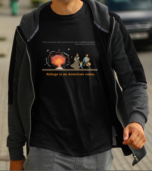 Give Me Your Poor Tired Huddled Masses Yearning To Be Free Refuge Is An American Value T-Shirt