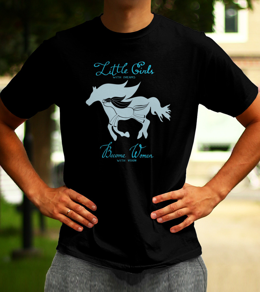 Little Girls With Dreams Become Women With Vision Horse T-Shirt