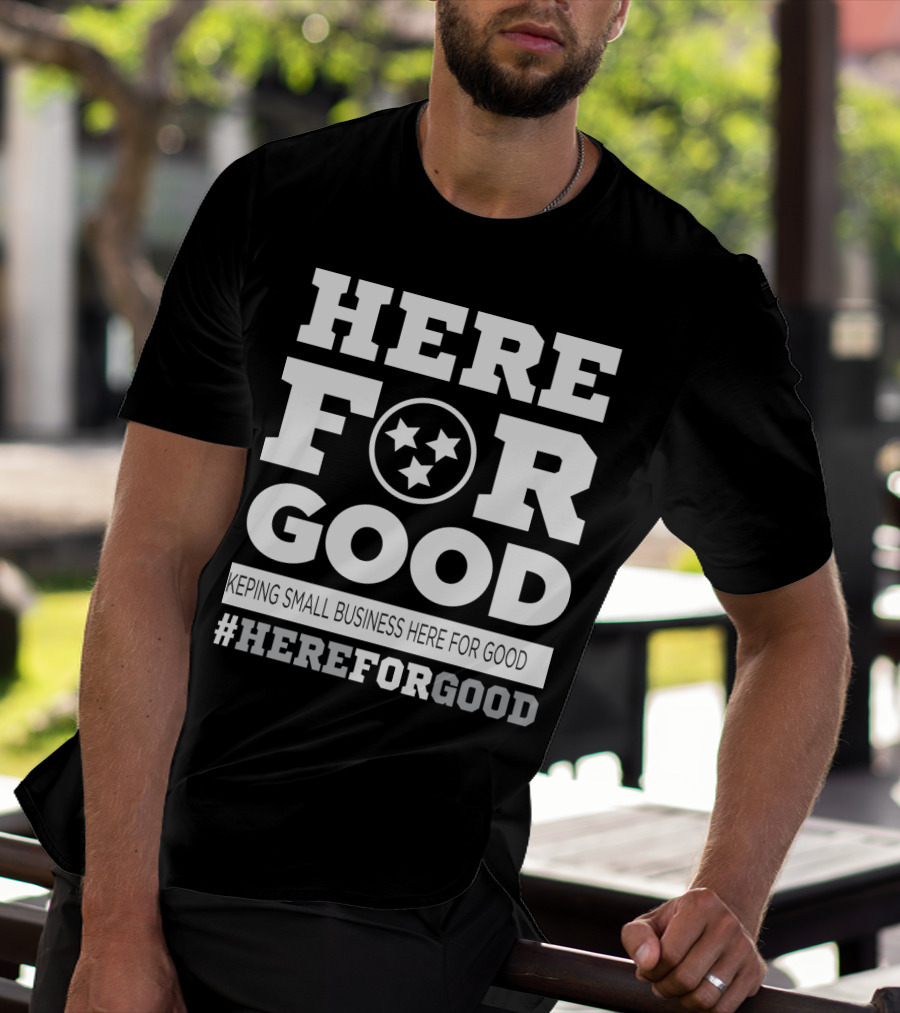 Here For Good Keeping Small Business Here For Good #HereForGood T-Shirt