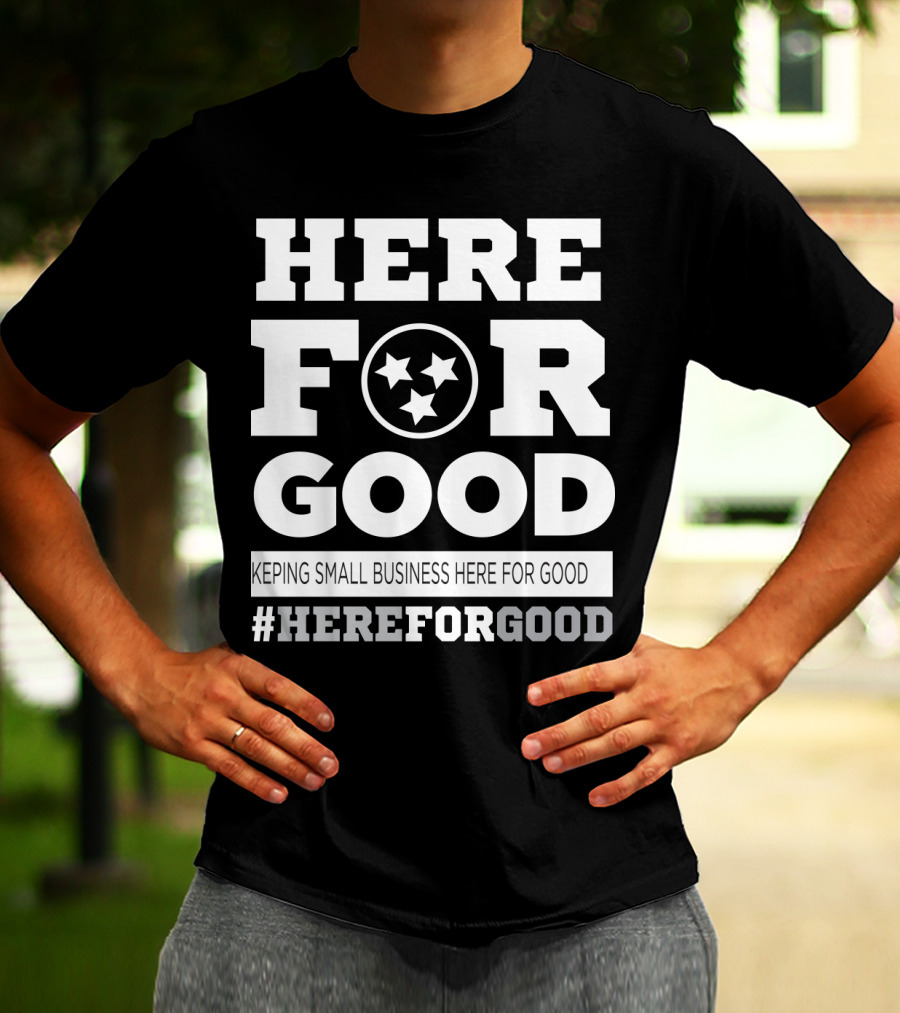 Here For Good Keeping Small Business Here For Good #HereForGood T-Shirt