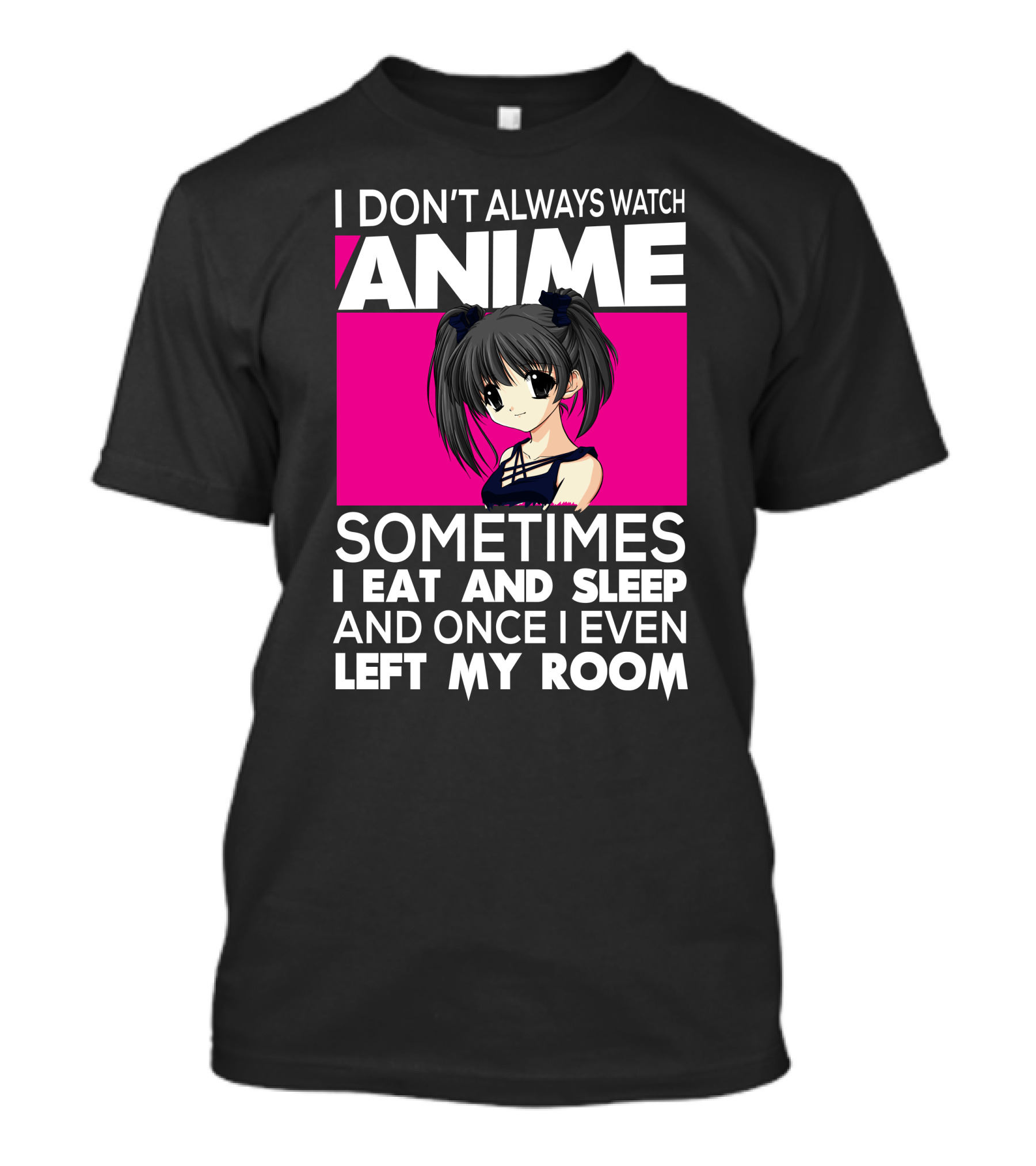I Don't Always Watch Anime Sometimes I Eat And Sleep Manga Otaku Kawaii Japanese T-Shirt