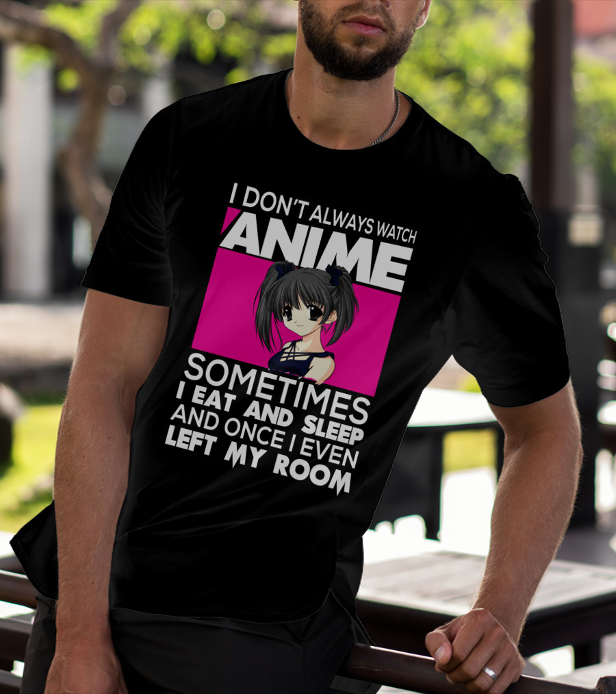 I Don't Always Watch Anime Sometimes I Eat And Sleep Manga Otaku Kawaii Japanese T-Shirt