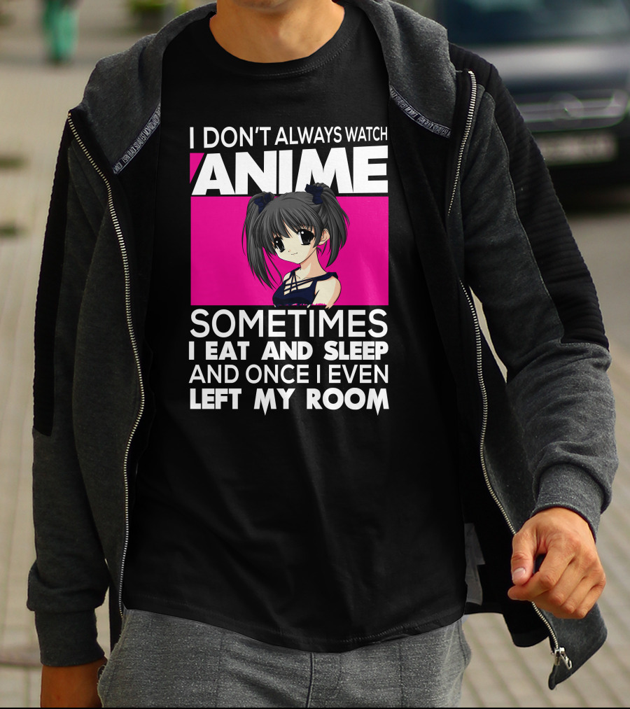 I Don't Always Watch Anime Sometimes I Eat And Sleep Manga Otaku Kawaii Japanese T-Shirt