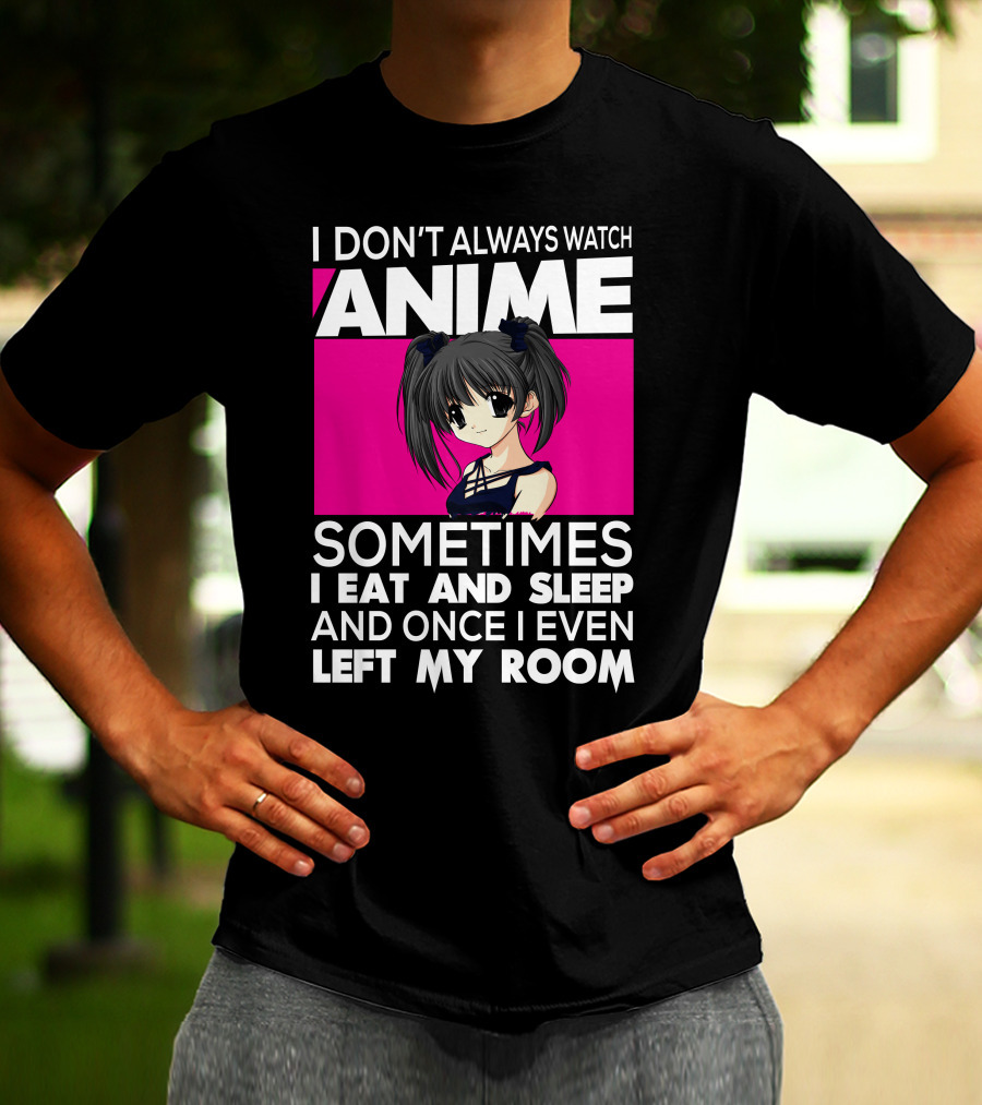 I Don't Always Watch Anime Sometimes I Eat And Sleep Manga Otaku Kawaii Japanese T-Shirt