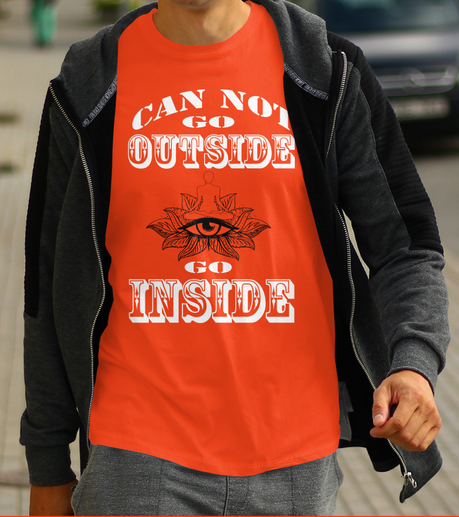 CAN NOT GO OUTSIDE GO INSIDE Eye And Meditating Figure T-Shirt