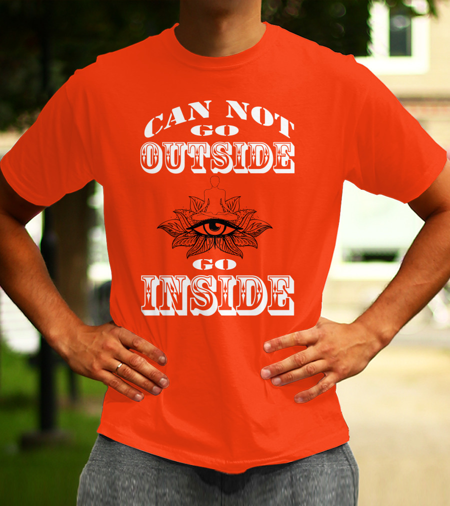 CAN NOT GO OUTSIDE GO INSIDE Eye And Meditating Figure T-Shirt