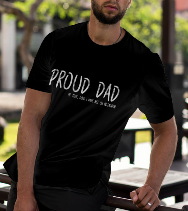 Proud Dad Of 1000 Dogs I Have Met On Instagram T-Shirt
