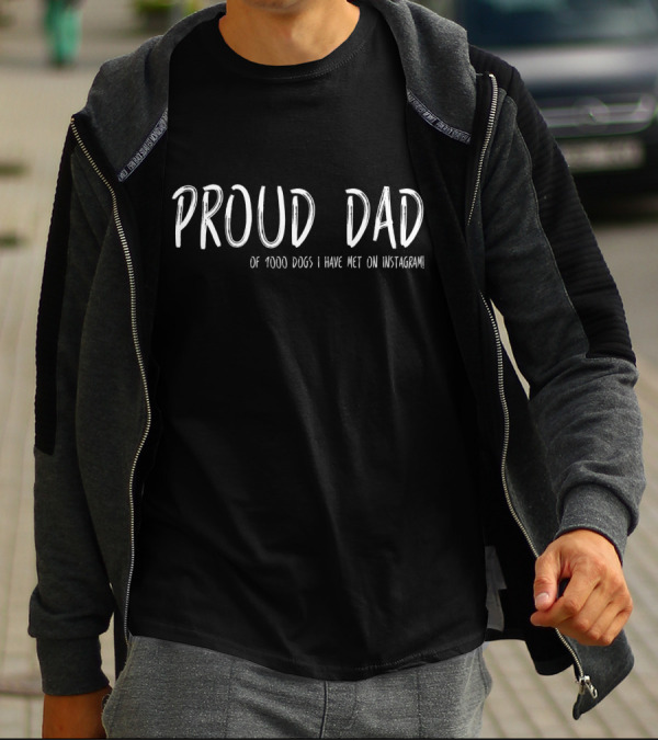 Proud Dad Of 1000 Dogs I Have Met On Instagram T-Shirt