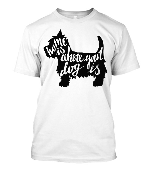 Home Is Where Your Dog Is Dog Lover Opinion T-Shirt