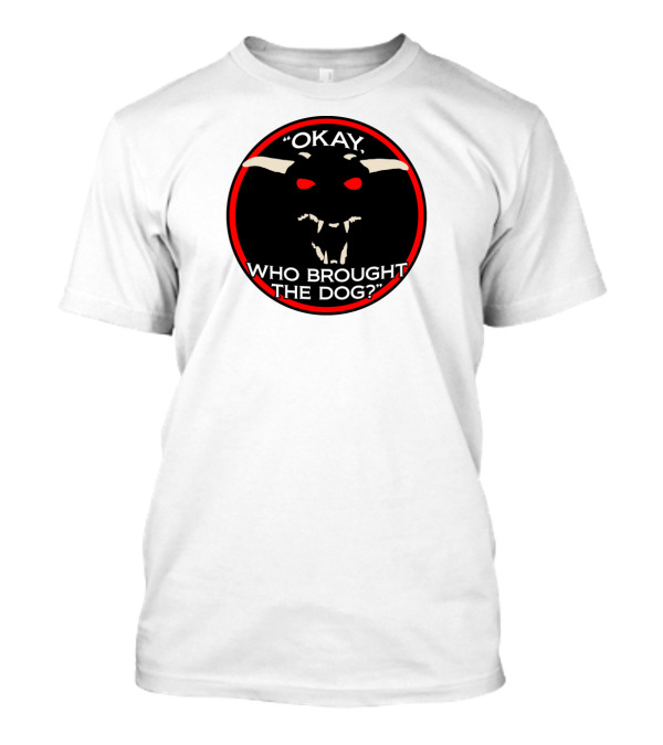 Okay Who Brought The Dog Red-Eyed Creature Emblem T-Shirt