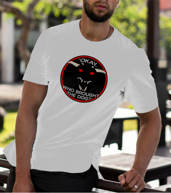 Okay Who Brought The Dog Red-Eyed Creature Emblem T-Shirt