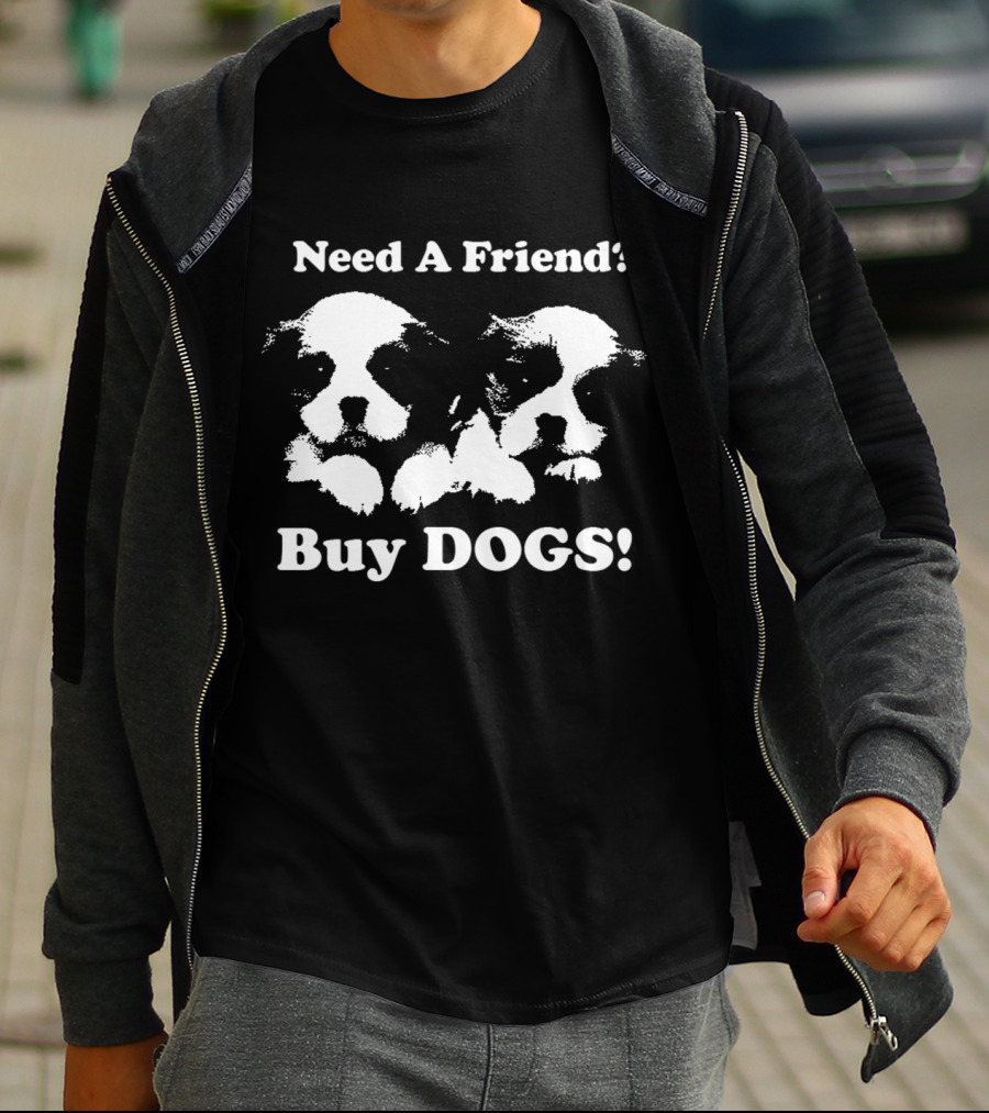 Need A Friend Buy DOGS Pet T-Shirt