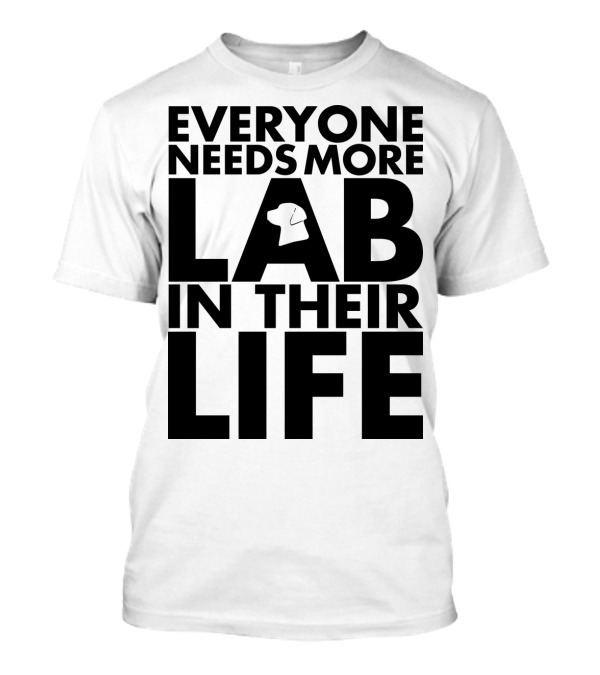 Everyone Needs More Lab In Their Life T-Shirt