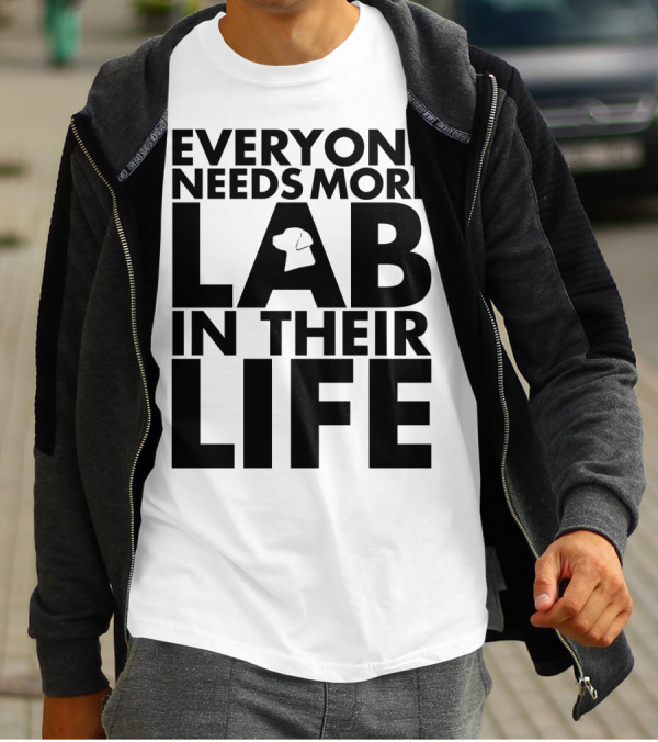 Everyone Needs More Lab In Their Life T-Shirt