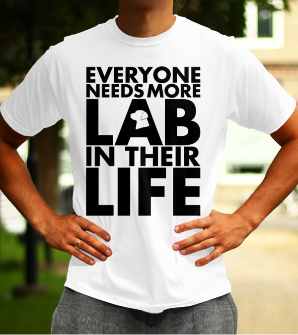 Everyone Needs More Lab In Their Life T-Shirt