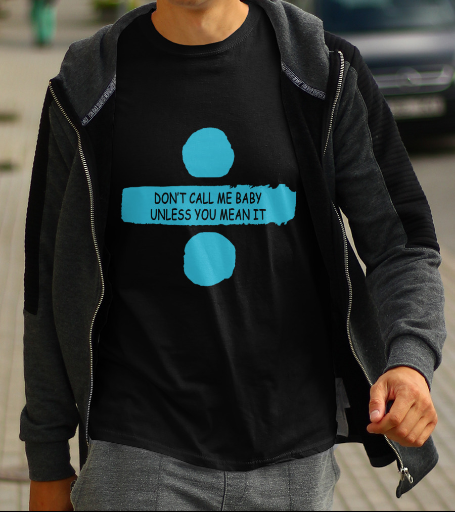 Don't Call ME Baby Unless You Mean It T-Shirt