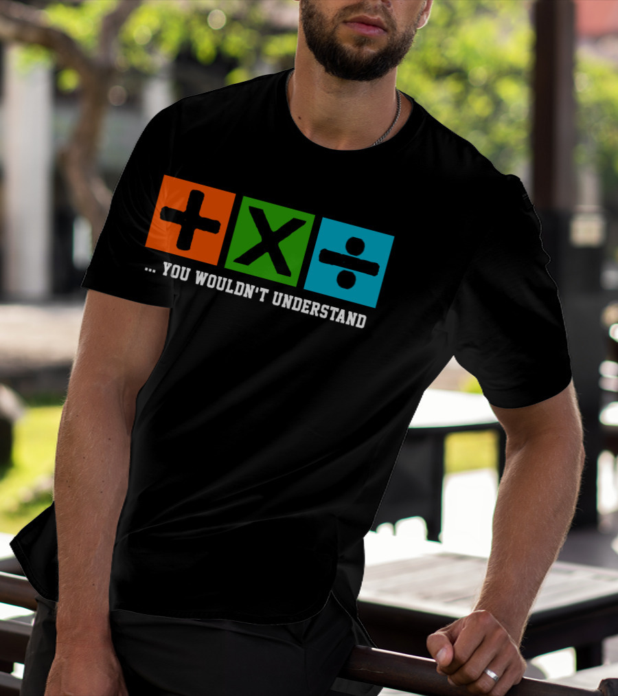 Ed Excite And Math Plus Times Divide You Wouldn't Understand T-Shirt
