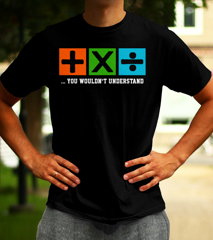 Ed Excite And Math Plus Times Divide You Wouldn't Understand T-Shirt