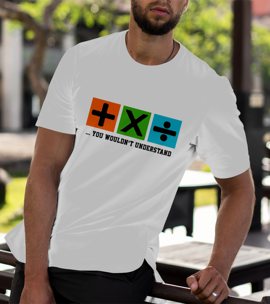 Plus Multiply Divide . You Wouldn't Understand T-Shirt