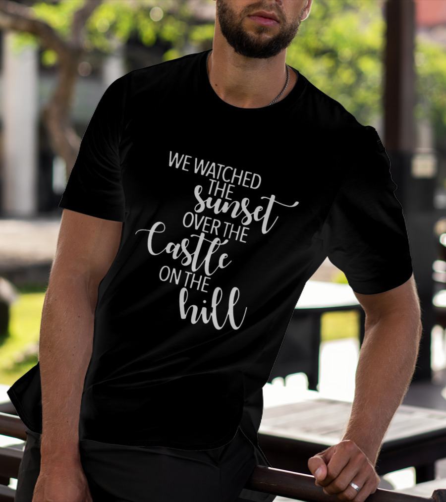 We Watched The Sunset Over The Castle On The Hill T-Shirt
